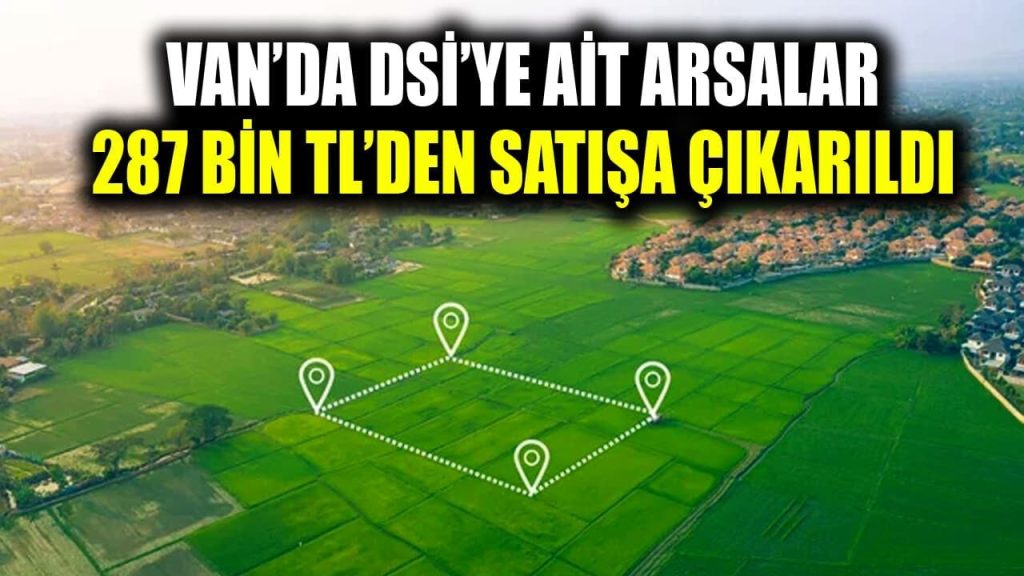 Van’da DSİ’ye ait arsalar satışa çıkarıldı