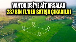 Van’da DSİ’ye ait arsalar satışa çıkarıldı